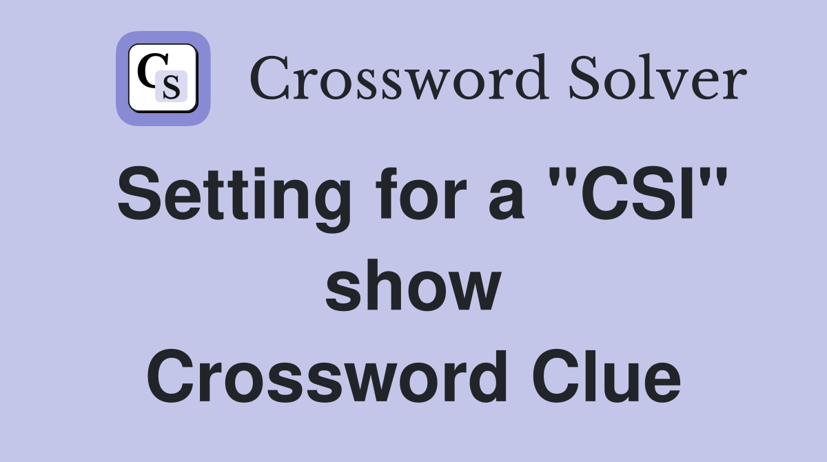 Setting for a "CSI" show Crossword Clue