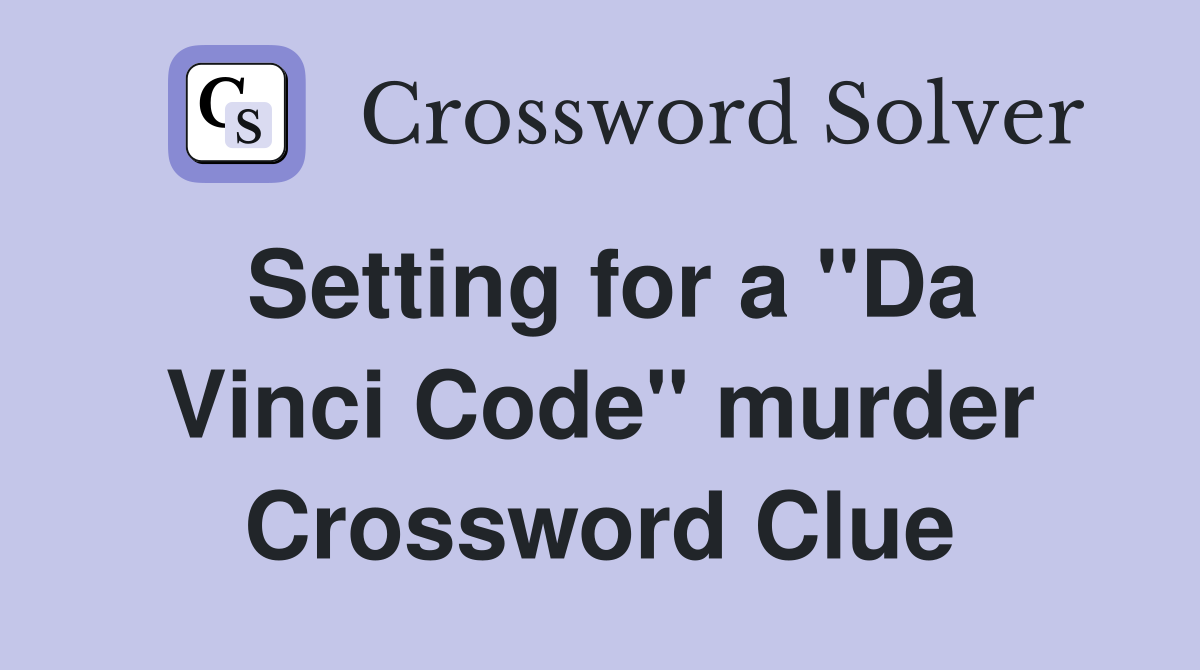 Setting for a "Da Vinci Code" murder Crossword Clue