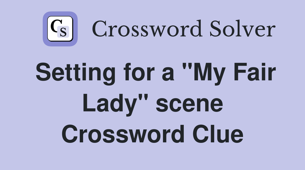 Setting for a "My Fair Lady" scene Crossword Clue