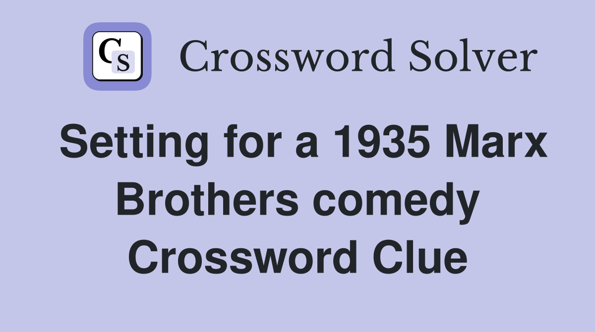 Setting for a 1935 Marx Brothers comedy Crossword Clue