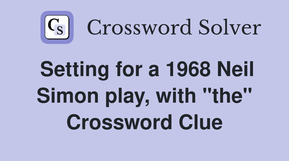 Setting for a 1968 Neil Simon play, with "the" Crossword Clue