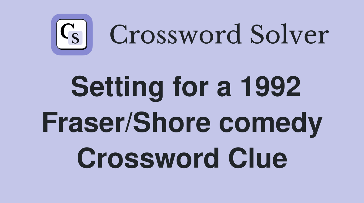 Setting for a 1992 Fraser/Shore comedy Crossword Clue