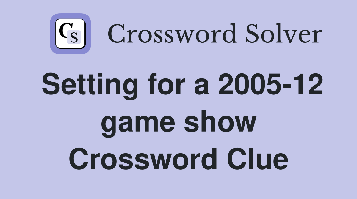 Setting for a 2005-12 game show Crossword Clue