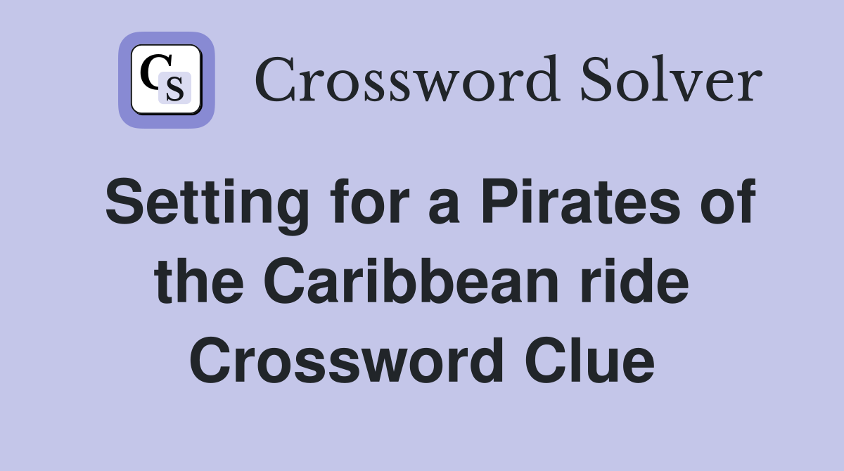 Setting for a Pirates of the Caribbean ride Crossword Clue