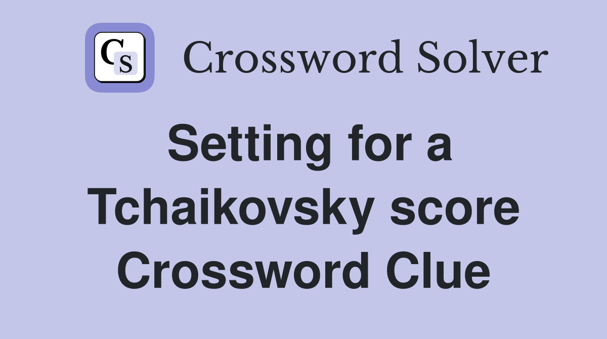 Setting for a Tchaikovsky score Crossword Clue