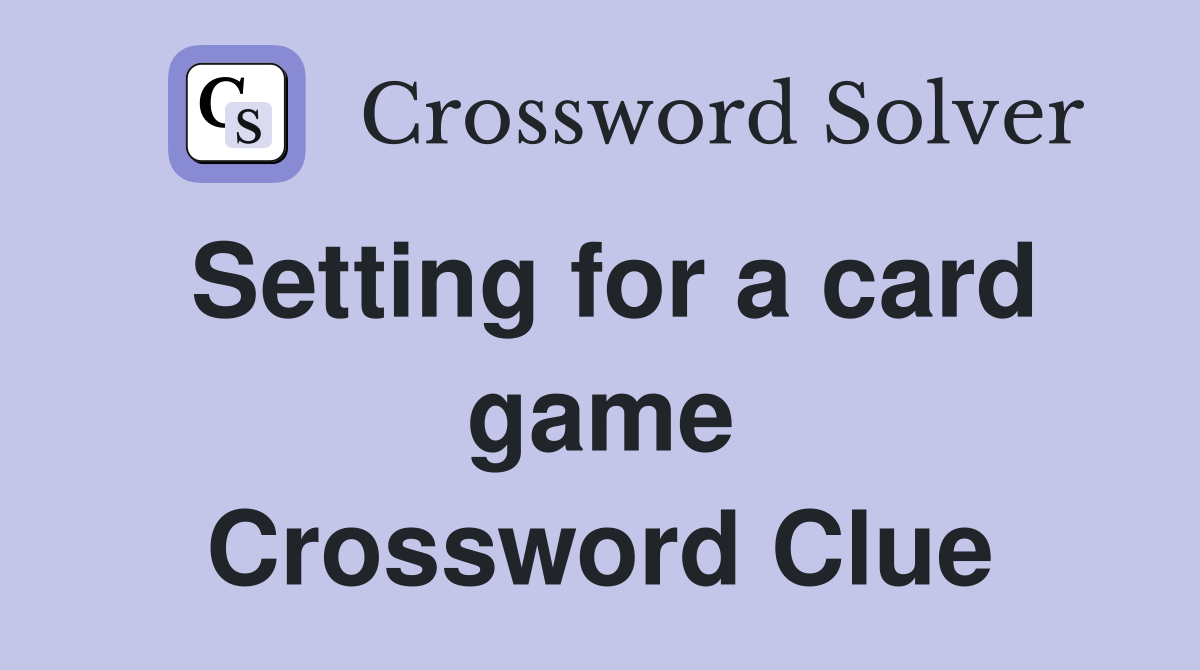 Setting for a card game Crossword Clue
