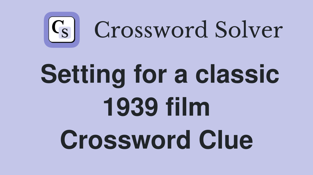 Setting for a classic 1939 film Crossword Clue