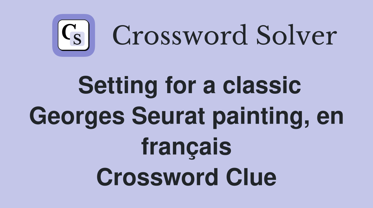 Setting for a classic Georges Seurat painting, en français Crossword Clue