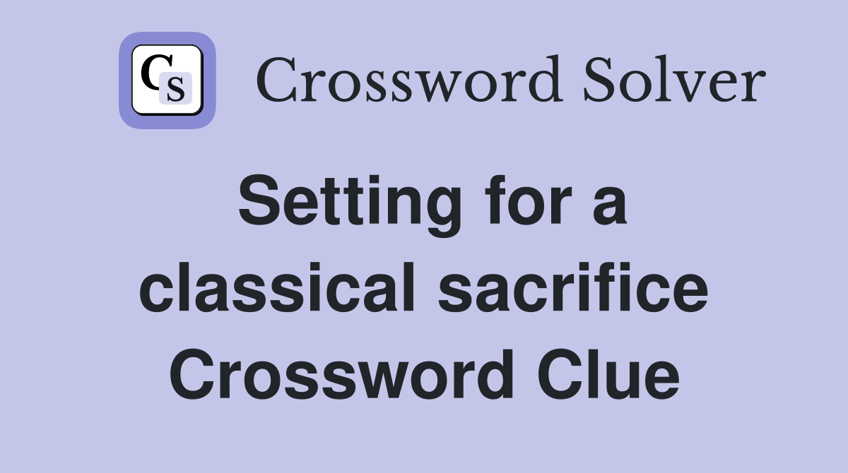 Setting for a classical sacrifice Crossword Clue