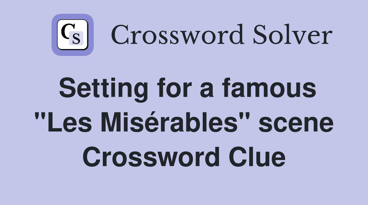 Setting for a famous "Les Misérables" scene Crossword Clue