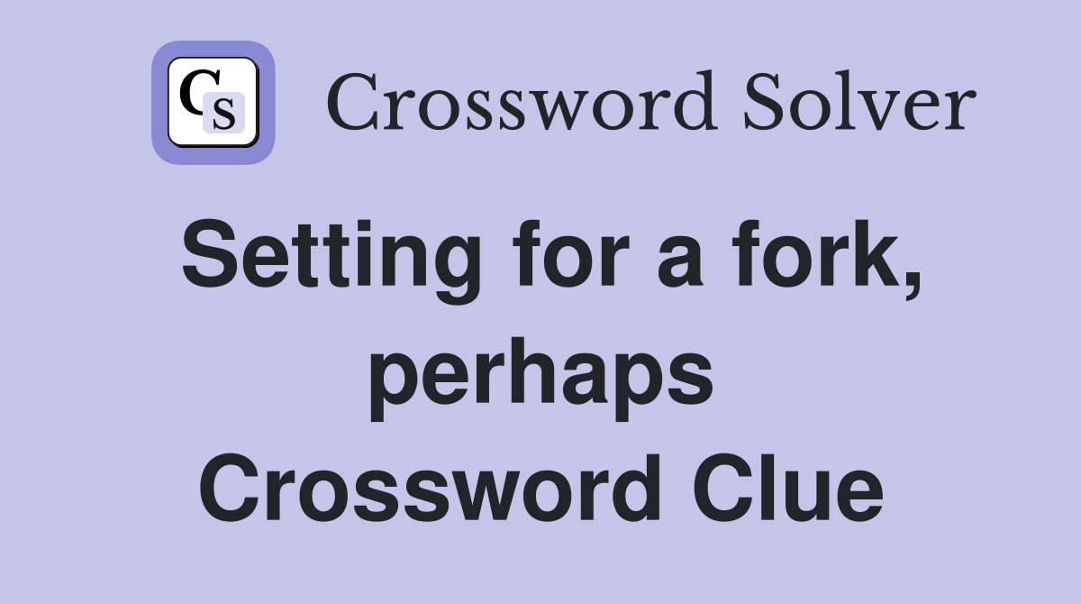 Setting for a fork, perhaps Crossword Clue