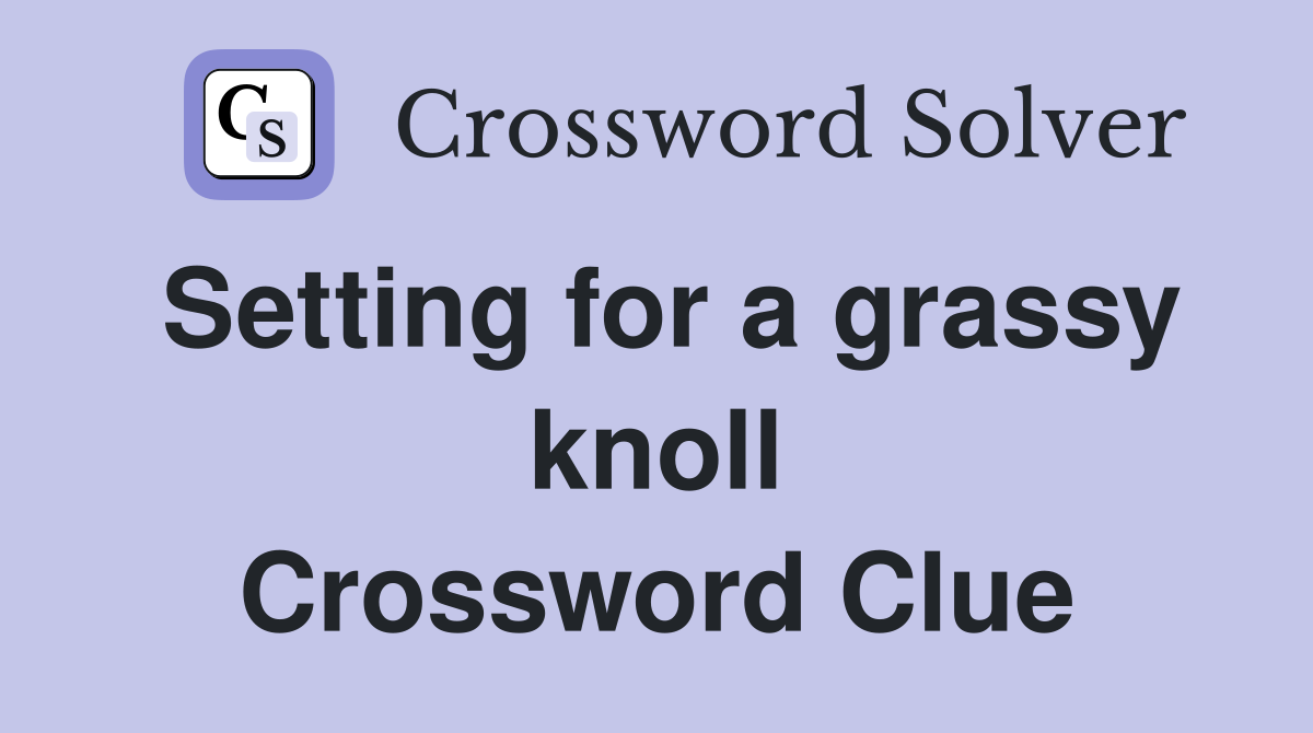 Setting for a grassy knoll Crossword Clue