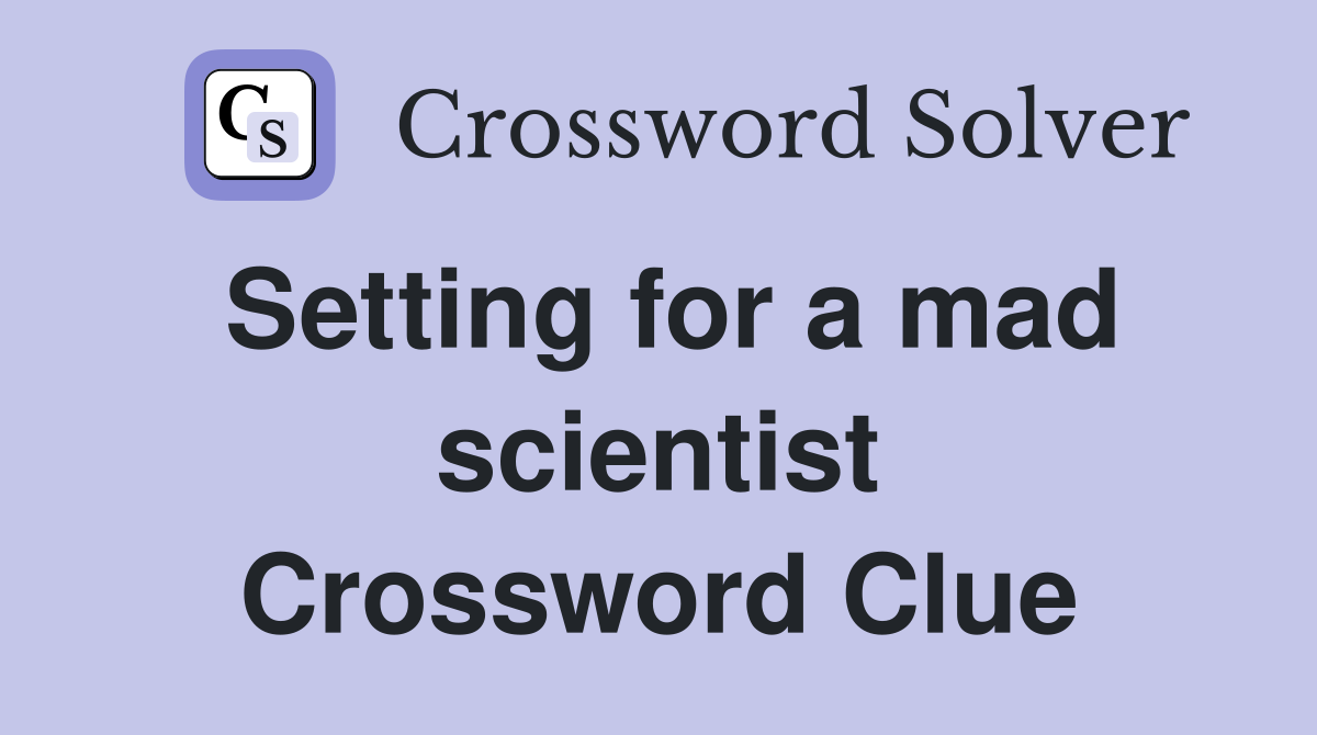 Setting for a mad scientist Crossword Clue