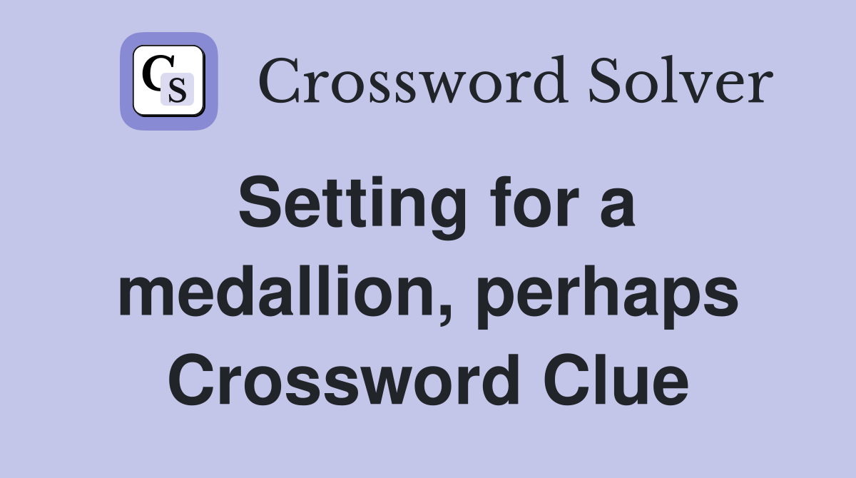 Setting for a medallion, perhaps Crossword Clue