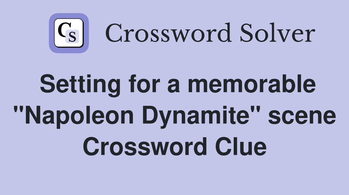 Setting for a memorable "Napoleon Dynamite" scene Crossword Clue