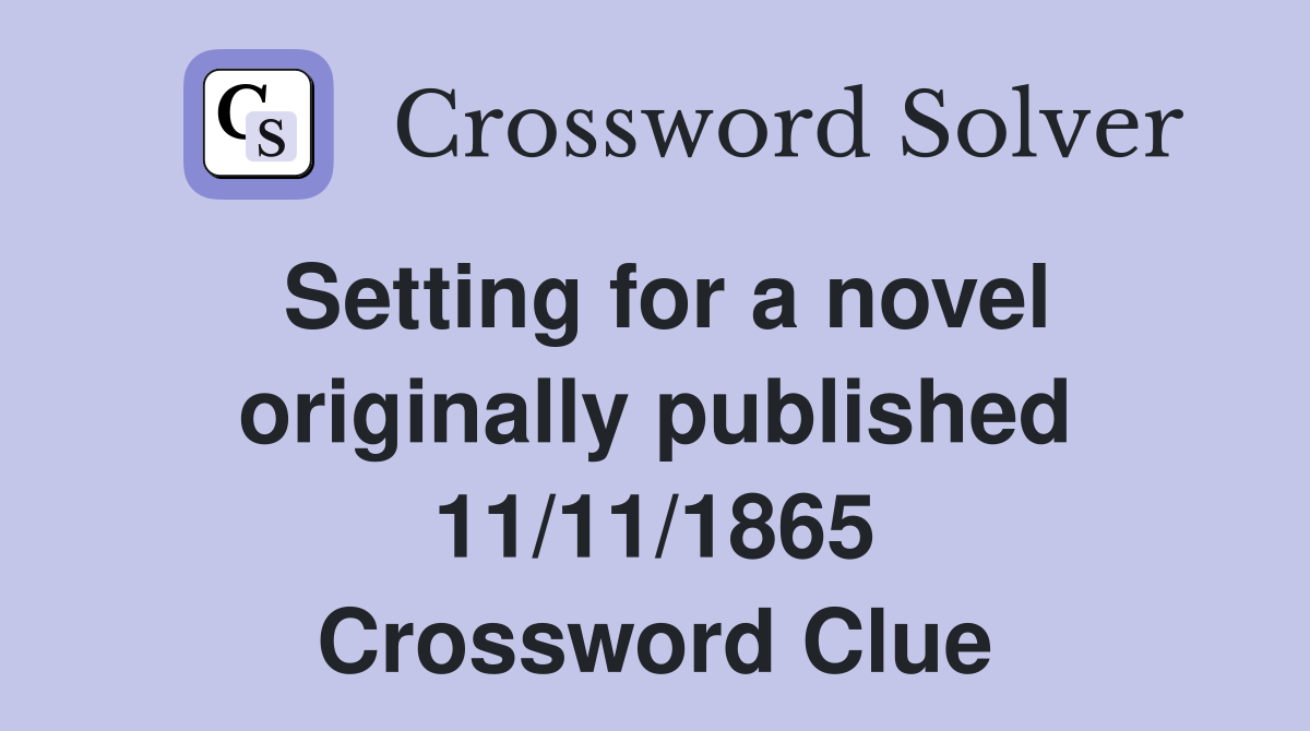 Setting for a novel originally published 11/11/1865 Crossword Clue