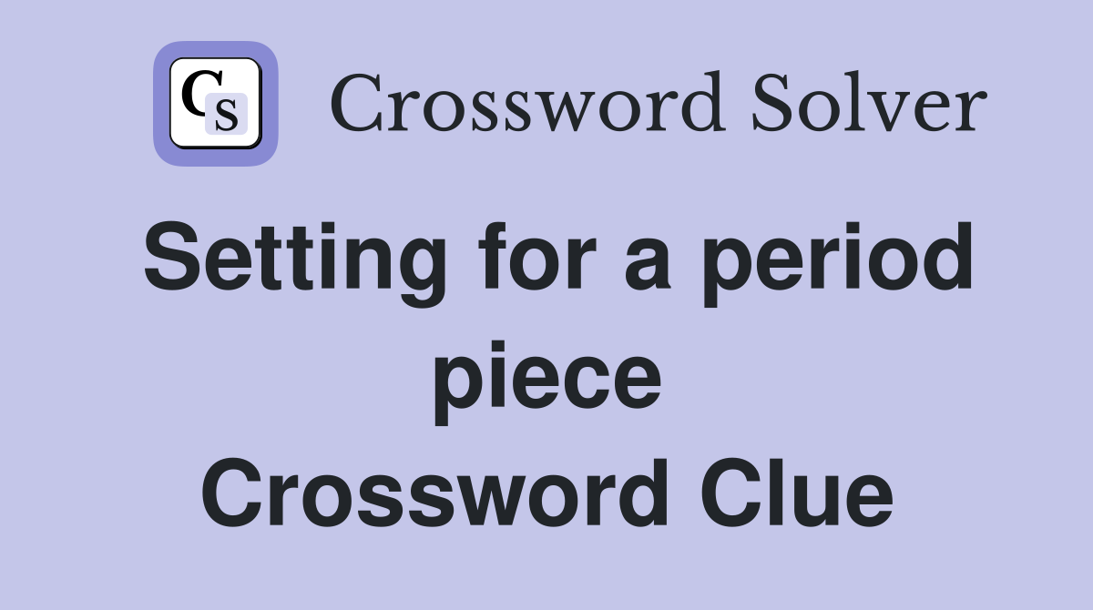 Setting for a period piece Crossword Clue