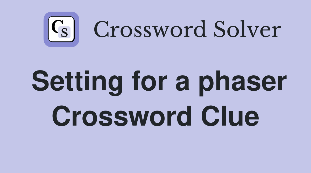 Setting for a phaser Crossword Clue