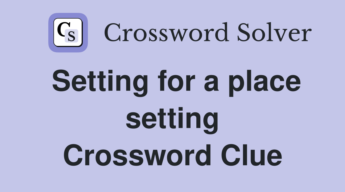 Setting for a place setting Crossword Clue