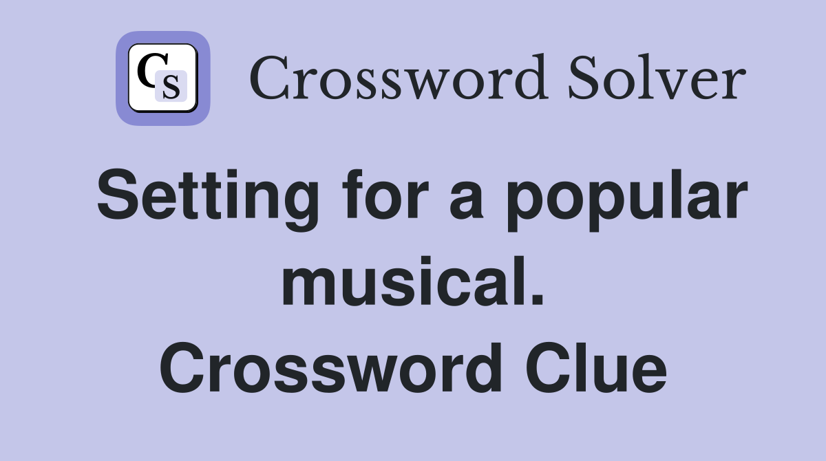 Setting for a popular musical. Crossword Clue