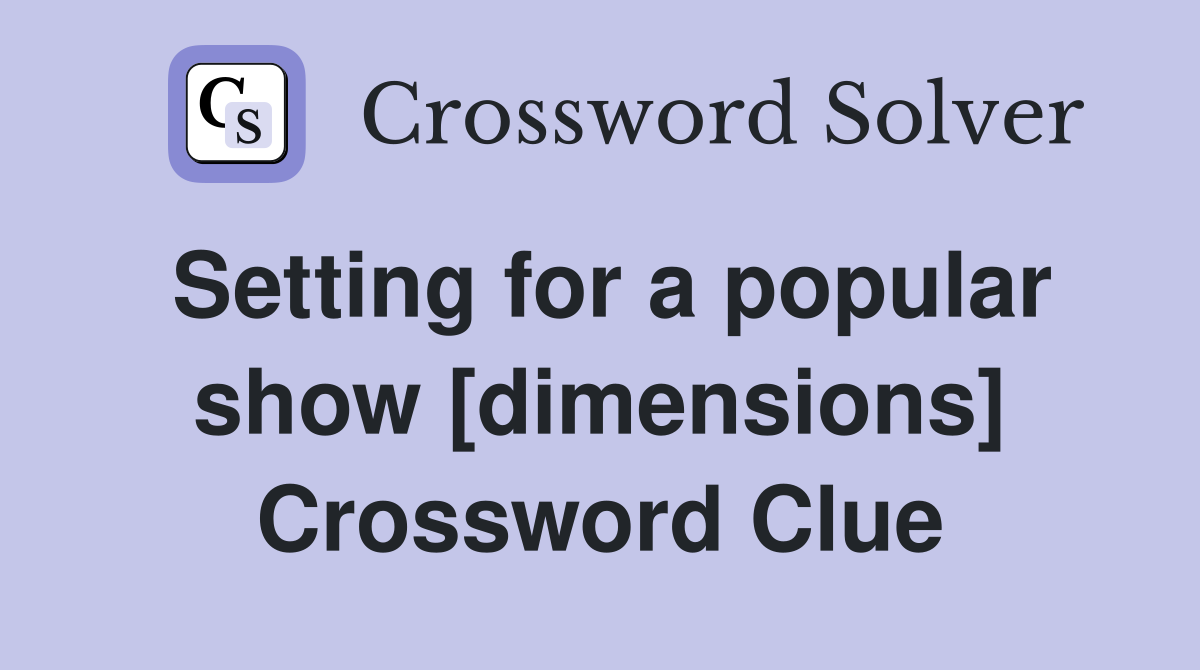 Setting for a popular show [dimensions] Crossword Clue