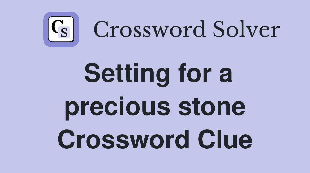 Setting for a precious stone Crossword Clue