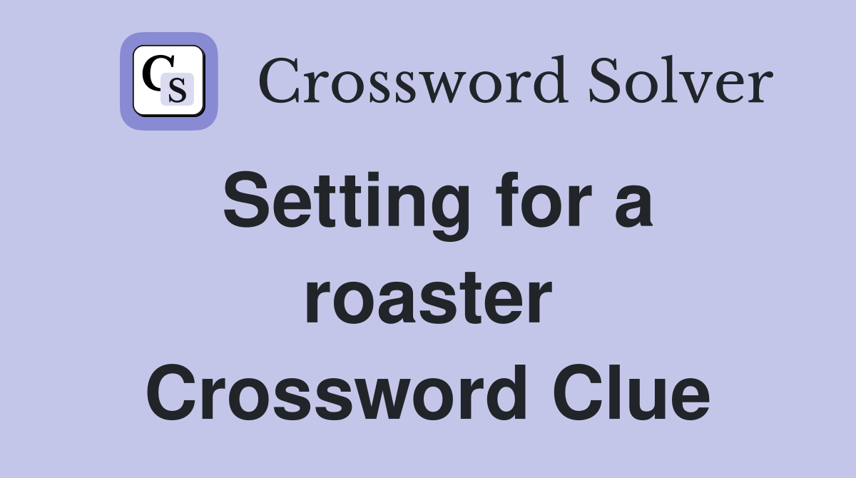 Setting for a roaster Crossword Clue