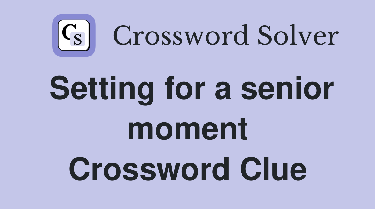 Setting for a senior moment Crossword Clue