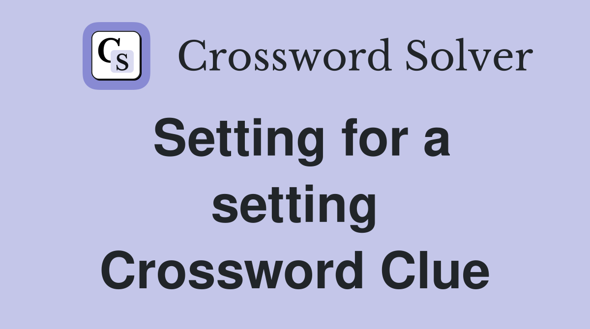 Setting for a setting Crossword Clue