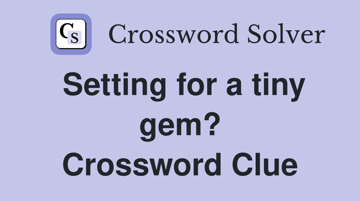 Setting for a tiny gem? Crossword Clue