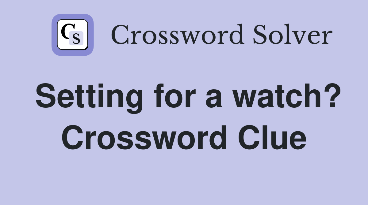 Setting for a watch? Crossword Clue