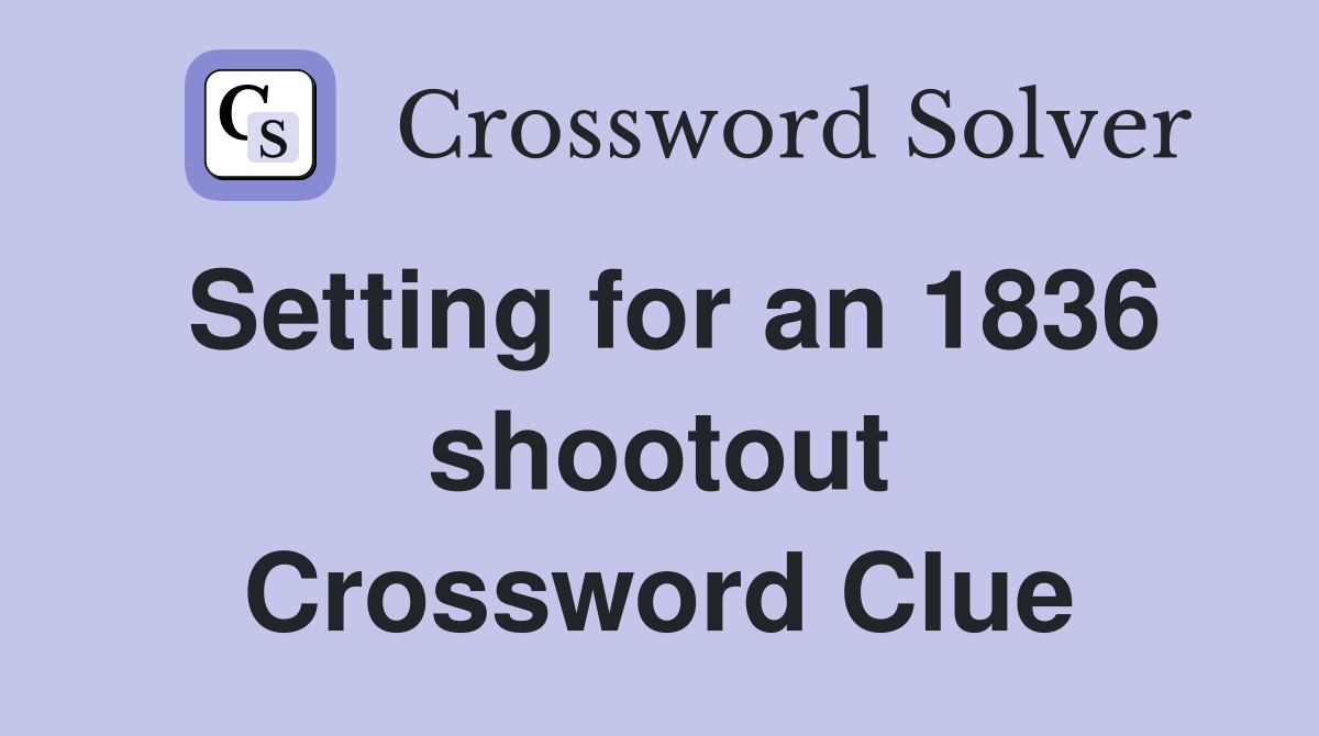 Setting for an 1836 shootout Crossword Clue