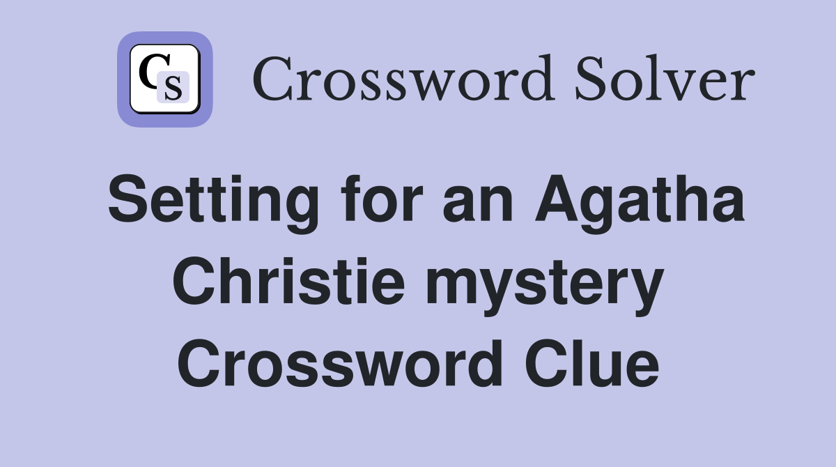 Setting for an Agatha Christie mystery Crossword Clue