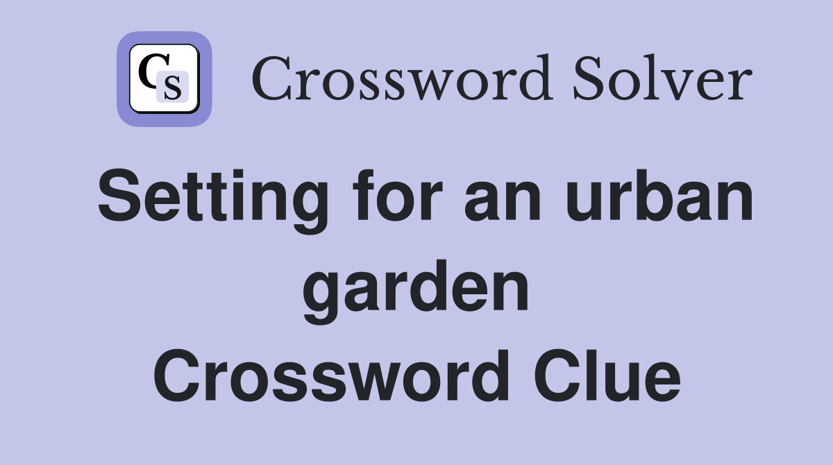 Setting for an urban garden Crossword Clue