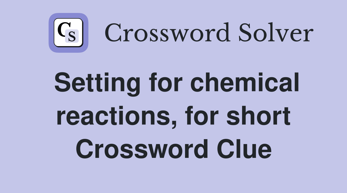 Setting for chemical reactions, for short Crossword Clue