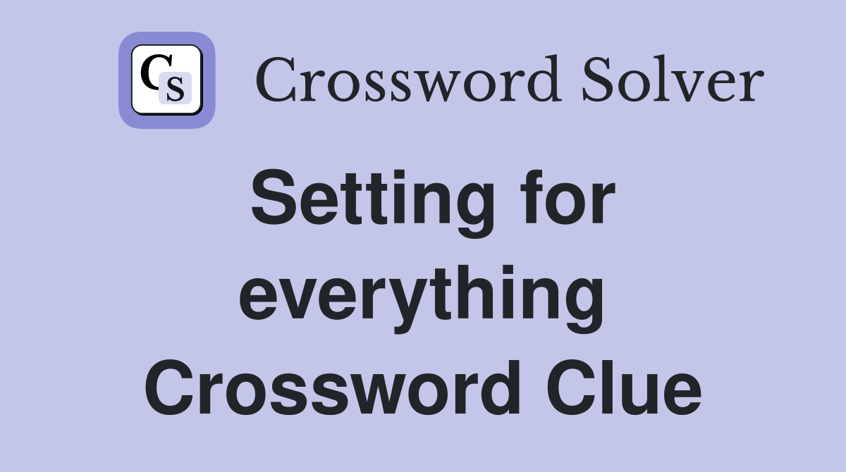 Setting for everything Crossword Clue