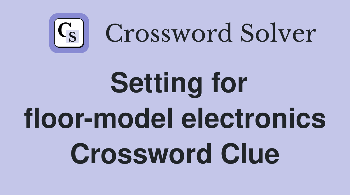 Setting for floor-model electronics Crossword Clue