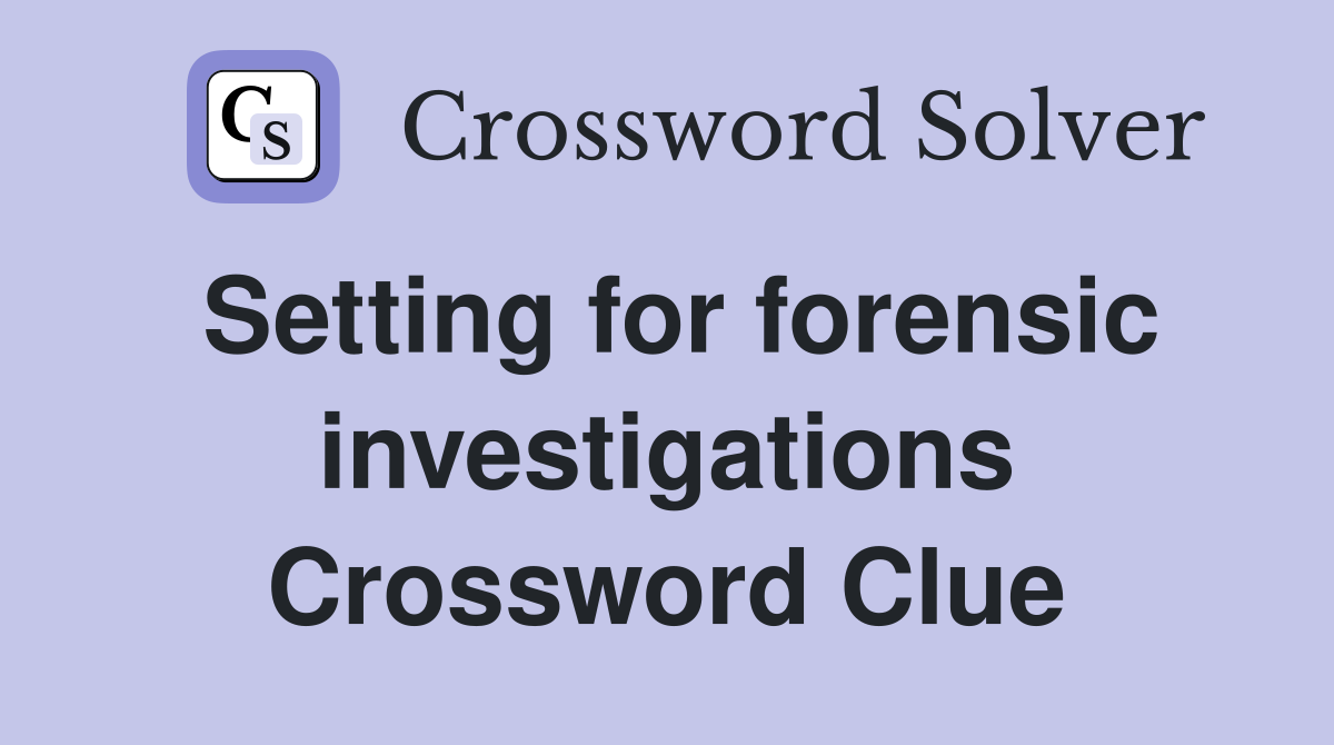 Setting for forensic investigations Crossword Clue