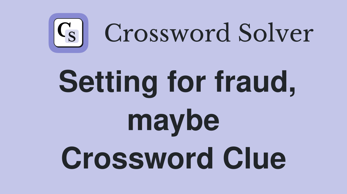 Setting for fraud, maybe Crossword Clue