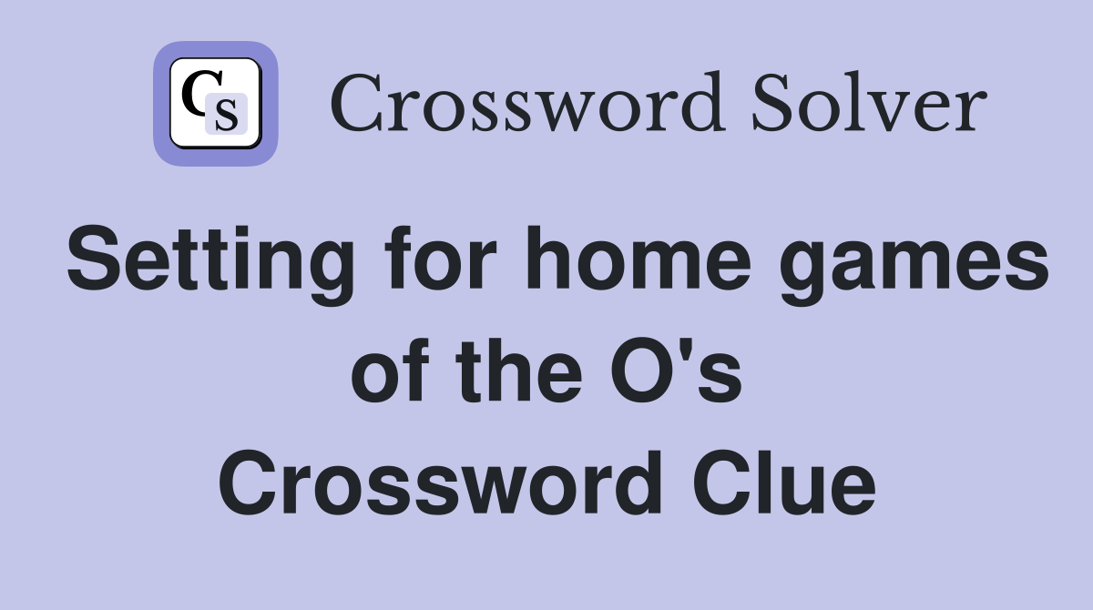 Setting for home games of the O's Crossword Clue