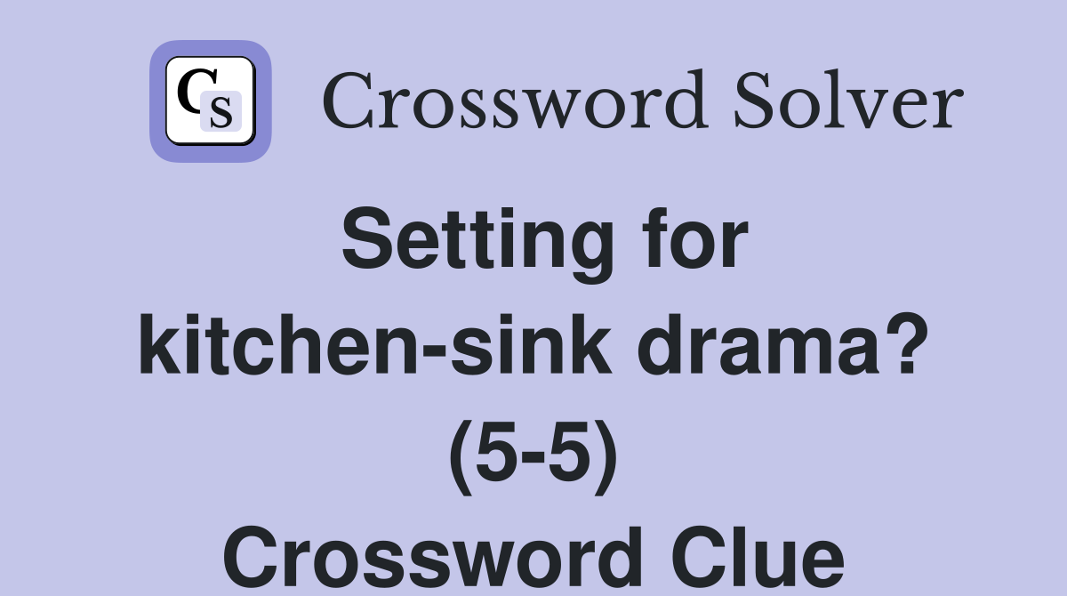 Setting for kitchen-sink drama? (5-5) Crossword Clue