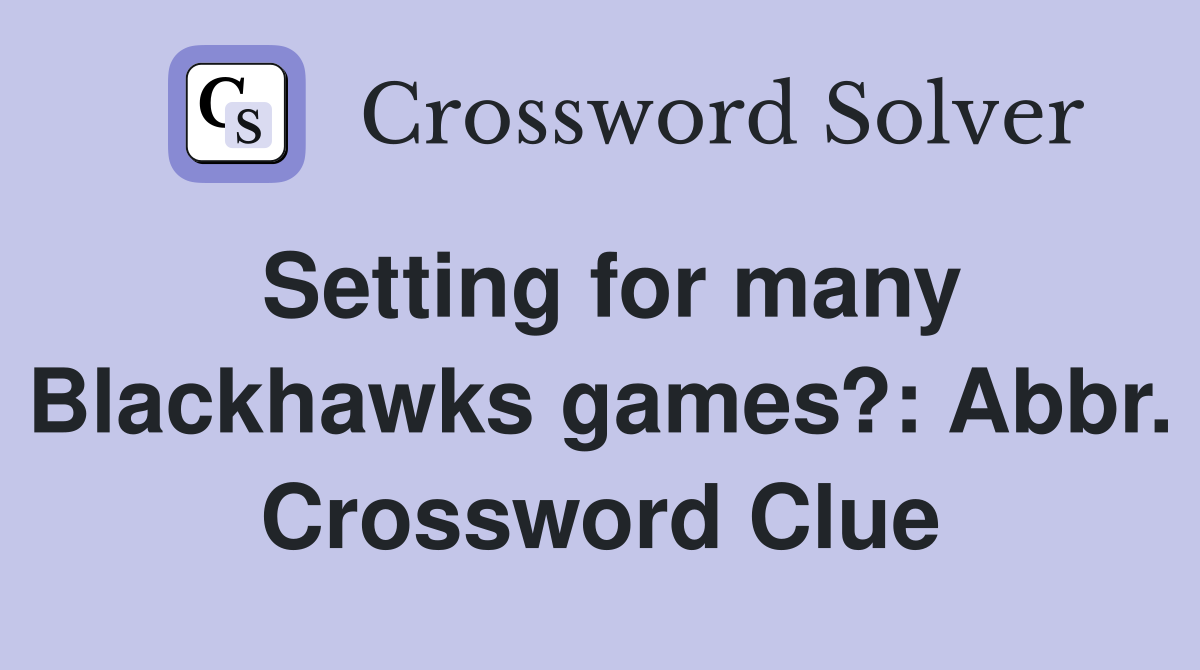 Setting for many Blackhawks games?: Abbr. Crossword Clue