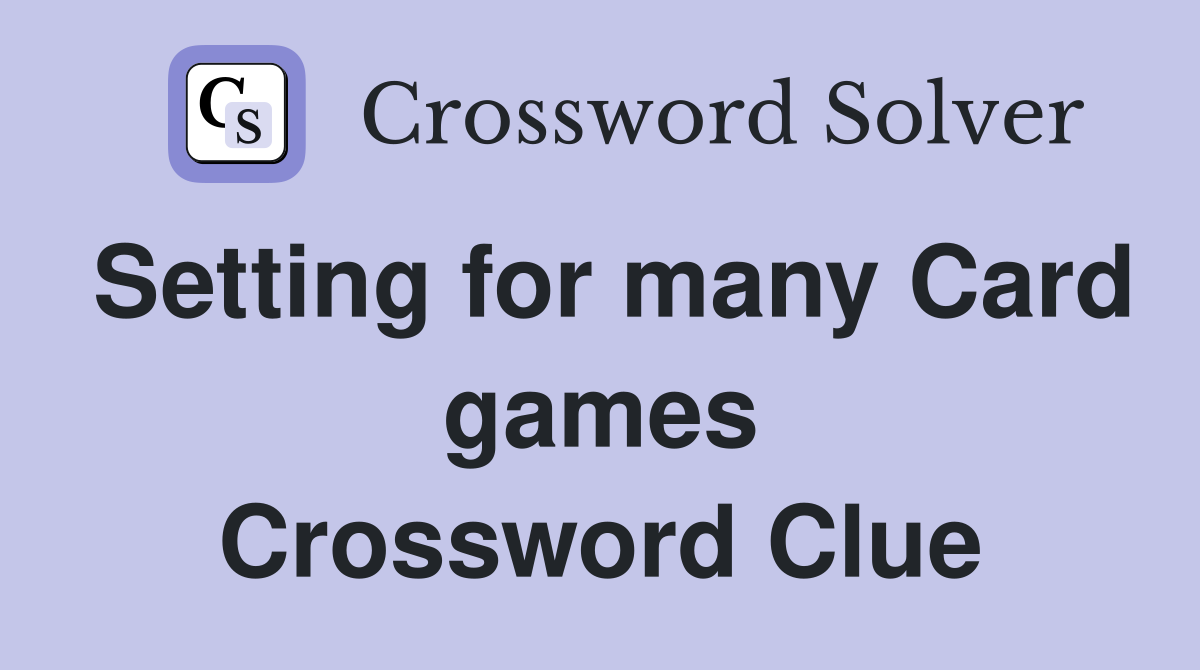 Setting for many Card games Crossword Clue