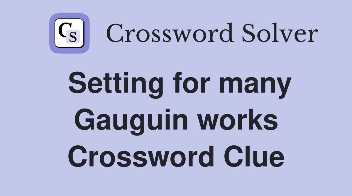 Setting for many Gauguin works Crossword Clue