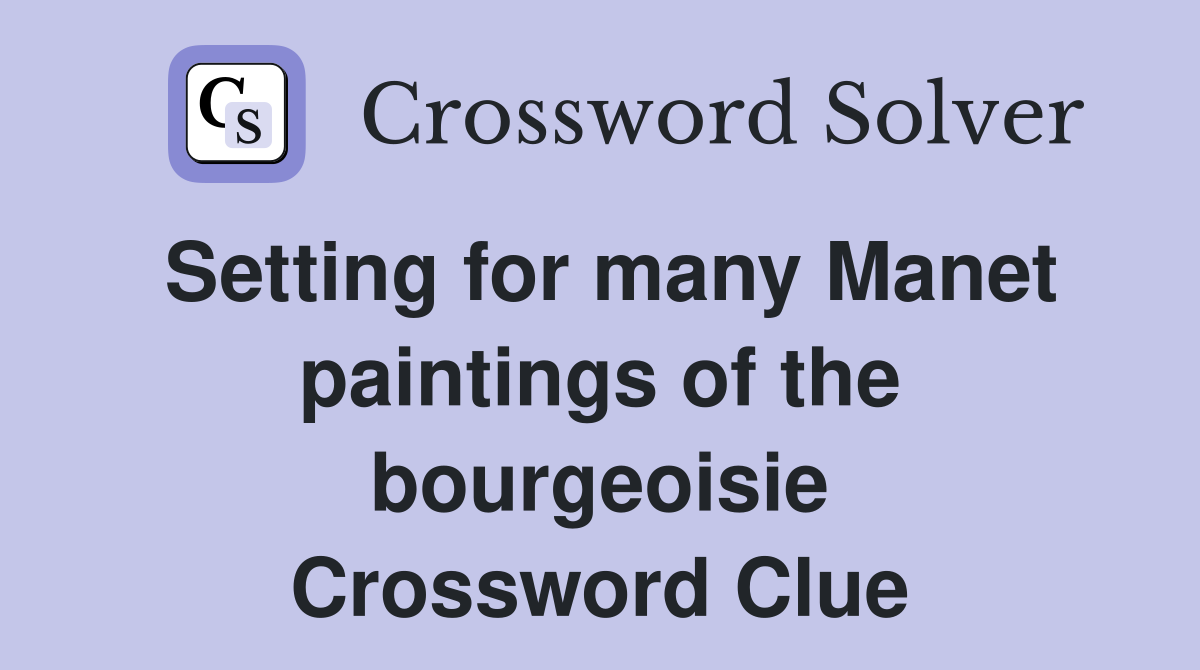 Setting for many Manet paintings of the bourgeoisie Crossword Clue