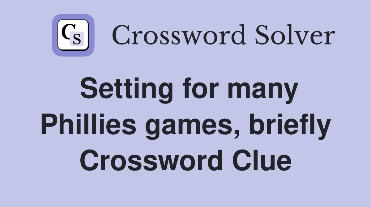 Setting for many Phillies games, briefly Crossword Clue