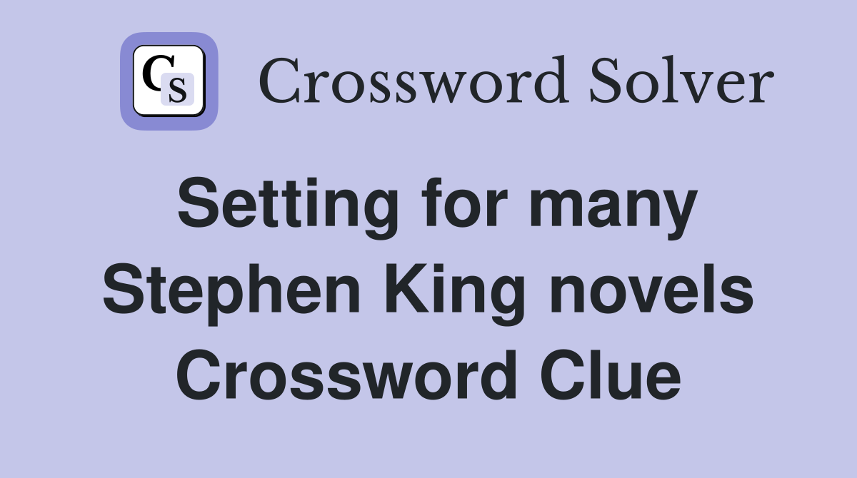 Setting for many Stephen King novels Crossword Clue