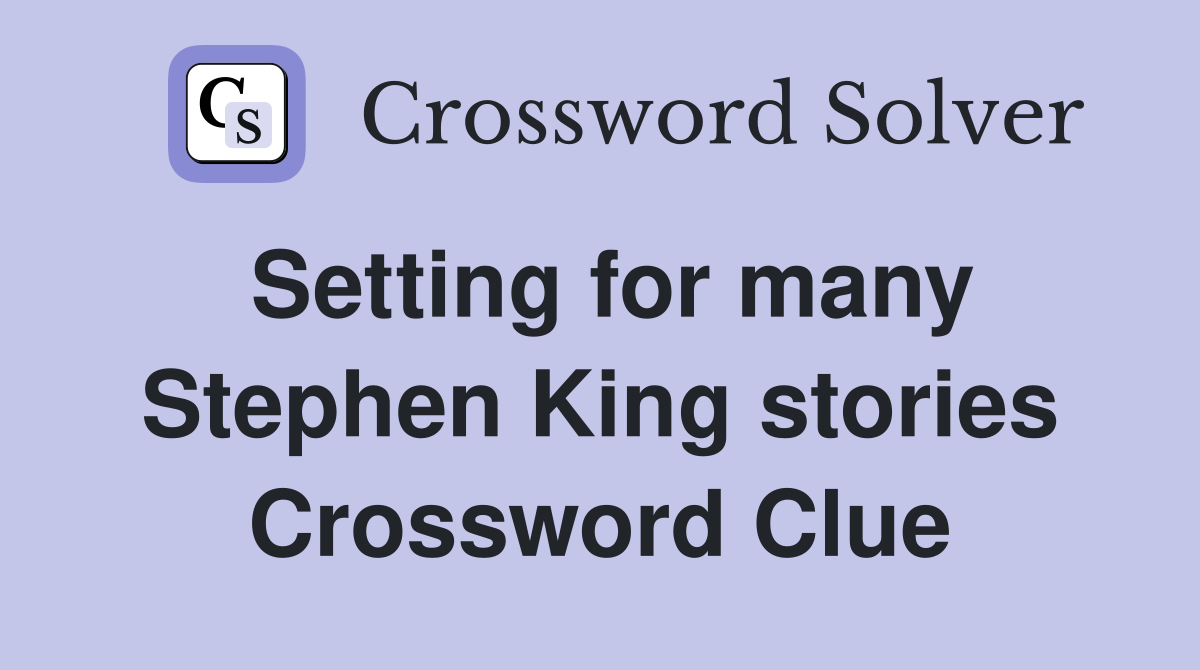 Setting for many Stephen King stories Crossword Clue