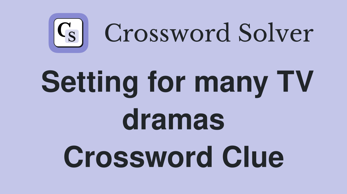Setting for many TV dramas Crossword Clue