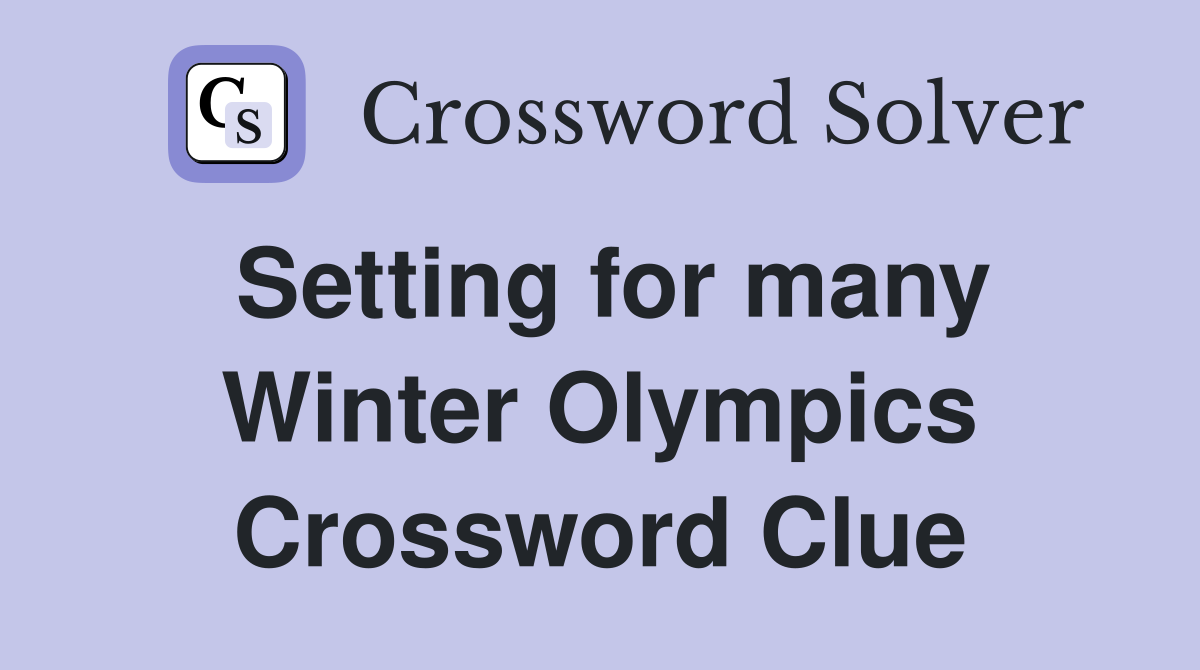 Setting for many Winter Olympics Crossword Clue